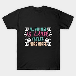 All You Need Is Love And More Coffee T-Shirt